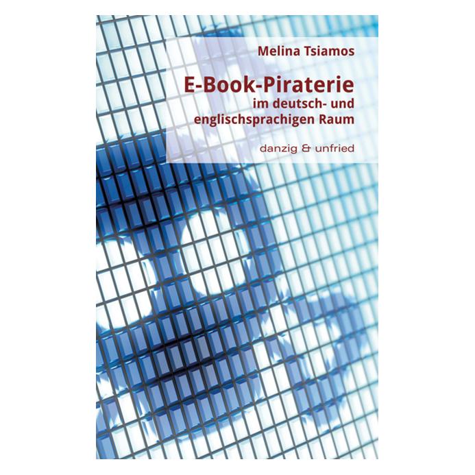 Danzig & Unfried E-Book-Piraterie im deutsch- und englischsprachigen Raum (Deutsch, Softcover, Melina Tsiamos) (55607640)