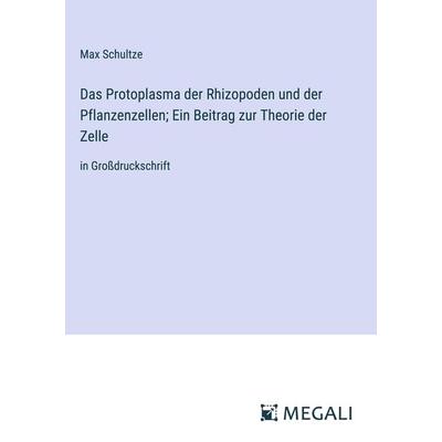 Das Protoplasma der Rhizopoden und der Pflanzenzellen; Ein Beitrag zur Theorie der Zelle, Gebundene Ausgabe von Max Schultze, Megali Verlag,