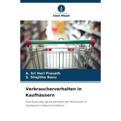 Verbraucherverhalten in Kaufhäusern, Taschenbuch von A. Sri Hari Prasath,S. Shajitha Banu, Verlag Unser Wissen, 978-620-9-82080-9