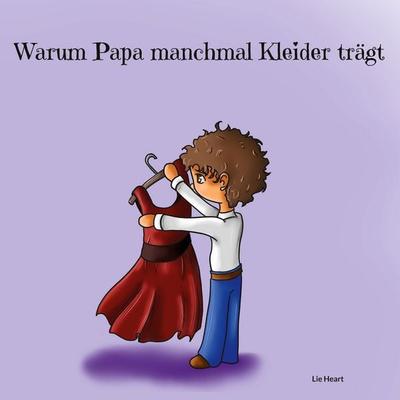 Warum Papa manchmal Kleider trägt, Gebundene Ausgabe von Lie Heart, BoD – Books on Demand, 978-3-7568-6106-4