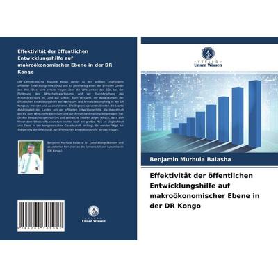 Effektivität der öffentlichen Entwicklungshilfe auf makroökonomischer Ebene in der DR Kongo, Taschenbuch von Benjamin Murhula Balasha, Verlag Unser