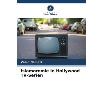 Islamoromie in Hollywood TV-Serien, Taschenbuch von Vahid Namazi, Verlag Unser Wissen, 978-620-5-28518-3