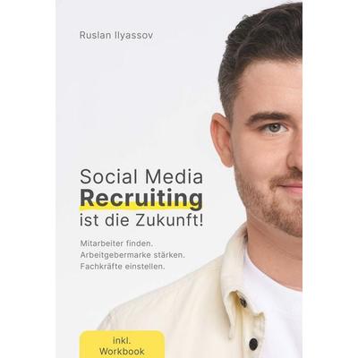 Social-Media-Recruiting ist die Zukunft!, Gebundene Ausgabe von Ruslan Ilyassov, Buchschmiede, 978-3-99152-622-3