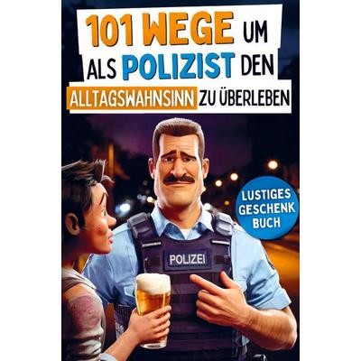 101 Wege um als Polizist den Alltagswahnsinn zu überleben, Taschenbuch von Petrus Hansen, Bookmundo, 978-94-038-8669-5