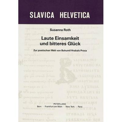 Roth, S: Laute Einsamkeit Und Bitteres Glueck: Zur Poetische, Taschenbuch von Susanna Roth, Peter Lang AG, Internationaler Verlag der Wissenschaften,
