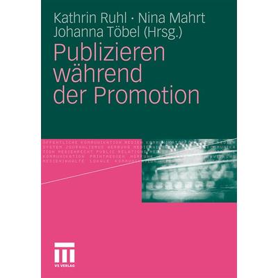 Publizieren während der Promotion, Taschenbuch von Kathrin Ruhl,Nina Mahrt,Johanna Töbel, VS Verlag für Sozialwissenschaften, 978-3-531-17178-4