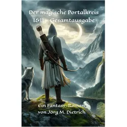 Der magische Portalkreis I&II - Gesamtausgabe, Belletristik von Jörg M. Dietrich