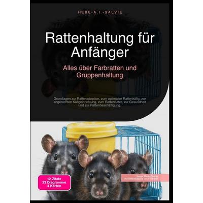 Rattenhaltung für Anfänger: Alles über Farbratten und Gruppenhaltung, Taschenbuch von Hebe A.I. Salvie, Epubli, 978-3-565-19054-6