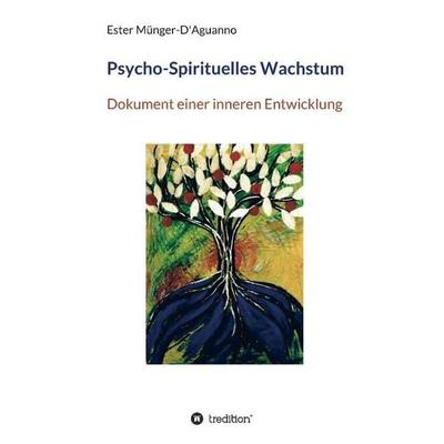 Psycho-Spirituelles Wachstum, Gebundene Ausgabe von Ester Münger-D'Aguanno; Tredition, 978-3-7323-6320-9