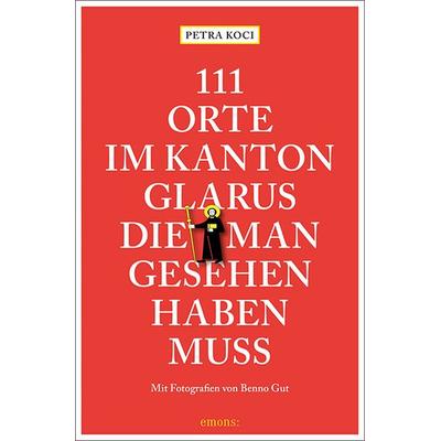 111 Orte im Kanton Glarus, die man gesehen haben muss, Taschenbuch von Petra Koci, Emons Verlag, 978-3-7408-1066-5
