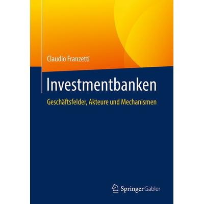 Investmentbanken, Gebundene Ausgabe von Claudio Franzetti, Springer Fachmedien Wiesbaden GmbH, 978-3-658-20790-8