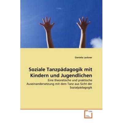 Lackner, D: Soziale Tanzpädagogik mit Kindern und Jugendlich, Taschenbuch von Daniela Lackner, VDM, 978-3-639-32134-0