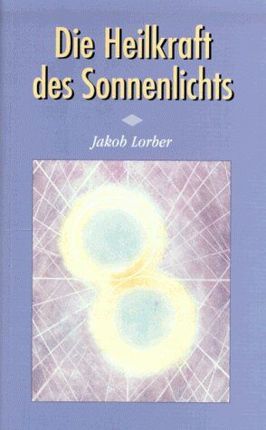 Jakob Lorber - Die Heilkraft des Sonnenlichtes: Durch das Innere Wort empfangen - Preis vom 18.10.2026 19:22:15 h