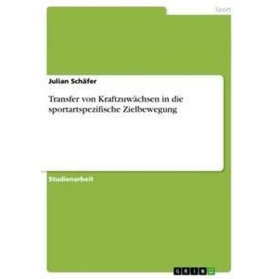 Transfer von Kraftzuwächsen in die sportartspezifische Zielbewegung, Taschenbuch von Julian Schäfer, GRIN, 978-3-656-26439-2