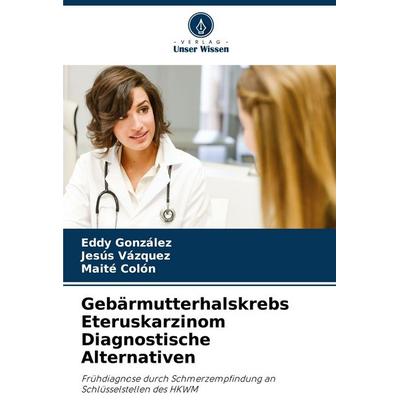 Gebärmutterhalskrebs Eteruskarzinom Diagnostische Alternativen, Taschenbuch von Eddy González,Jesús Vázquez,Maité Colón, Verlag Unser Wissen,
