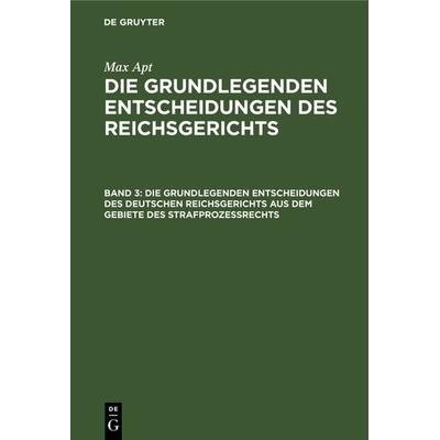 Max Apt: Die grundlegenden Entscheidungen des Reichsgerichts / Die grundlegenden Entscheidungen des deutschen Reichsgerichts aus dem Gebiete des