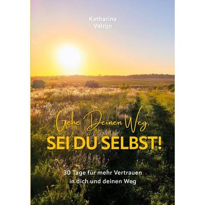 Gehe Deinen Weg, sei Du selbst, Taschenbuch von Katharina Valrijn, BoD – Books on Demand, 978-3-7693-6254-1