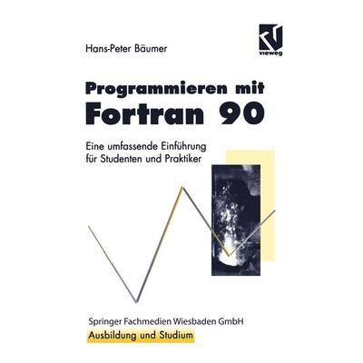 Programmieren mit Fortran 90, Taschenbuch von Hans-Peter Bäumer, Vieweg & Teubner, 978-3-528-05208-9