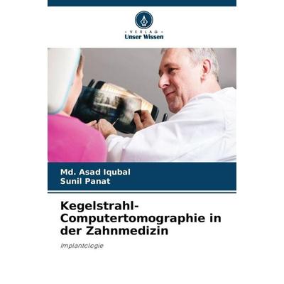 Kegelstrahl-Computertomographie in der Zahnmedizin, Taschenbuch von Md. Asad Iqubal,Sunil Panat, Verlag Unser Wissen
