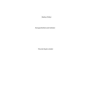 Kurzgeschichten und Aufsätze, Taschenbuch von Markus Weber, Tredition, 978-3-347-90531-3