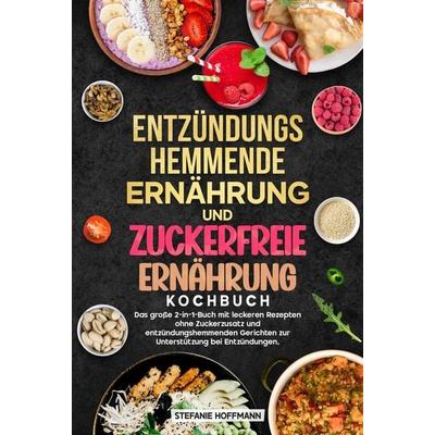 Entzündungshemmende Ernährung und Zuckerfreie Ernährung Kochbuch, Gebundene Ausgabe von Stefanie Hoffmann, Tolino media, 978-3-8194-4756-3