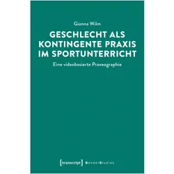 Geschlecht als kontingente Praxis im Sportunterricht, Fachbücher von Gianna Wilm