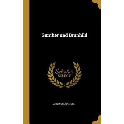 Gunther Und Brunhild, Gebundene Ausgabe von Samuel Lublinski, Creative Media Partners, LLC, 978-0-353-69157-5