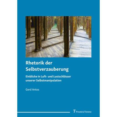 Rhetorik der Selbstverzauberung, Taschenbuch von Gerd Antos, Frank & Timme, 978-3-7329-0776-2