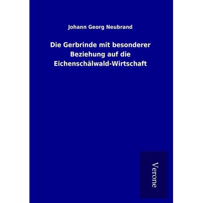 Die Gerbrinde mit besonderer Beziehung auf die Eichenschälwald-Wirtschaft, Gebundene Ausgabe von Johann Georg Neubrand, BoD - Books on Demand