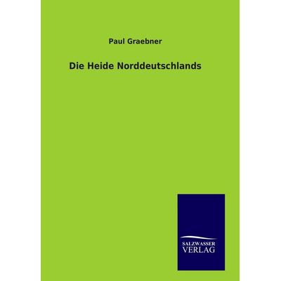 Die Heide Norddeutschlands, Gebundene Ausgabe von Paul Graebner, Salzwasser, 978-3-8460-9381-8