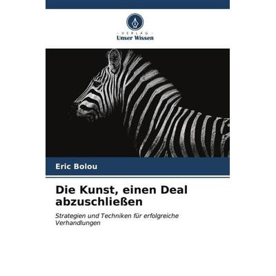 Die Kunst, einen Deal abzuschließen, Taschenbuch von Eric Bolou, Verlag Unser Wissen, 978-620-6-65555-8