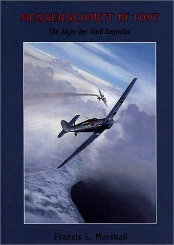 Marshall, Francis L. - Messerschmitt Bf 109 T. Die Jäger der Graf Zeppelin - Preis vom 09.10.2026 07:28:09 h
