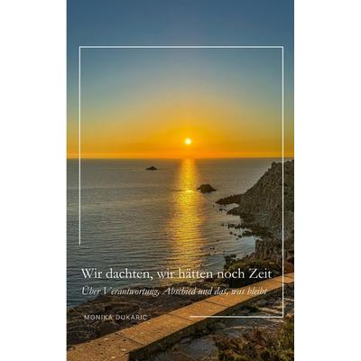 Wir dachten, wir hätten noch Zeit, Taschenbuch von Monika Dukaric, BoD – Books on Demand, 978-3-696-38055-7