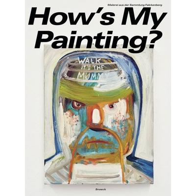 How’s My Painting? Malerei aus der Sammlung Falckenberg, Taschenbuch von Isabelle Graw,Kenny Schachter, Snoeck, 978-3-86442-461-8