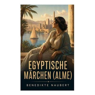Egyptische Märchen (Alme), Taschenbuch von Benedikte Naubert, E-artnow, 978-80-273-6411-4