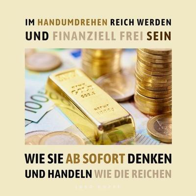 Im Handumdrehen reich werden und finanziell frei sein - Ingo Hoppe, Audio, 4064066582579