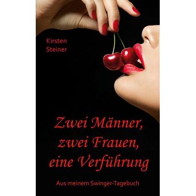 Zwei Männer, zwei Frauen, eine Verführung, Taschenbuch von Kirsten Steiner, BoD – Books on Demand, 978-3-7431-3761-5