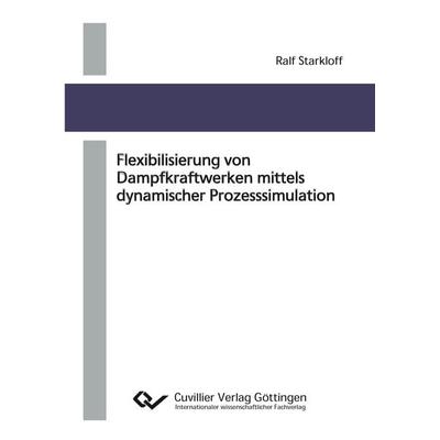 Flexibilisierung von Dampfkraftwerken mittels dynamischer Prozesssimulation, Taschenbuch von Ralf Starkloff, Cuvillier Verlag, 978-3-7369-9319-8