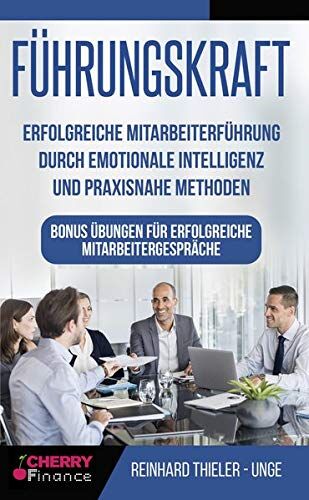 Reinhard Thieler-Unge - Führungskraft: Erfolgreiche Mitarbeiterführung durch emotionale Intelligenz und praxisnahe Methoden - Bonus Übungen für erfolgreiche Mitarbeitergespräche (Organisation, Führung und Leadership, Band 2) - Preis vom 14.10.2026 23:07:1