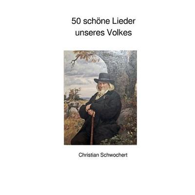 50 schöne Lieder unseres Volkes, Taschenbuch von Christian Schwochert, Epubli, 978-3-7467-4724-8