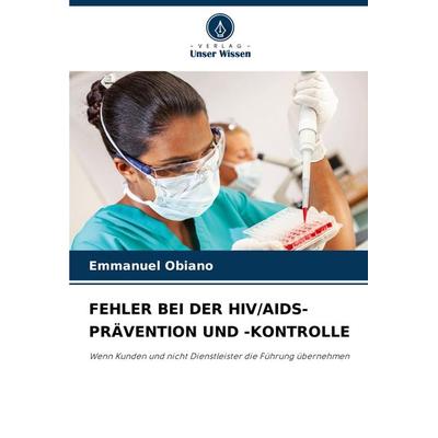 Fehler bei der Hiv/aids-Prävention und -Kontrolle, Taschenbuch von Emmanuel Obiano, Verlag Unser Wissen, 978-620-8-33684-4