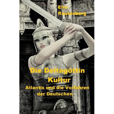 Die Deltagöttin-Kultur, Taschenbuch von Eire Rautenberg, Epubli, 978-3-7450-1439-6