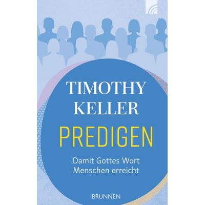 Predigen, Gebundene Ausgabe von Timothy Keller, Brunnen Verlag GmbH, 978-3-7655-0970-4
