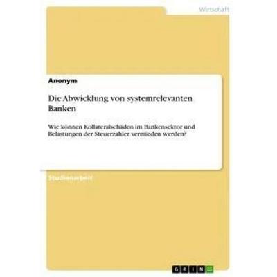 Die Abwicklung von systemrelevanten Banken, Taschenbuch von Anonym, GRIN, 978-3-668-33760-2