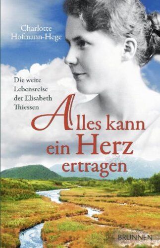 Charlotte Hofmann-Hege - Alles kann ein Herz ertragen. Die weite Lebensreise der Elisabeth Thiessen - Preis vom 16.10.2026 11:41:07 h