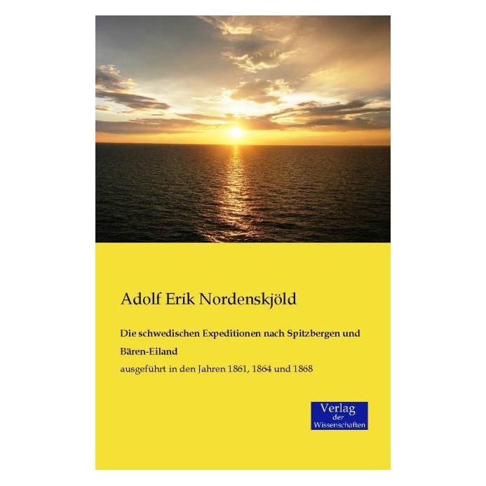 Verlag der Wissenschaften Die schwedischen Expeditionen nach Spitzbergen und Bären-Eiland (Deutsch, Softcover, Adolf Erik Nordenskjöld) (55572698)