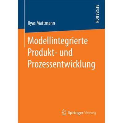 Modellintegrierte Produkt- und Prozessentwicklung, Gebundene Ausgabe von Ilyas Mattmann, Springer Fachmedien Wiesbaden GmbH, 978-3-658-19408-6