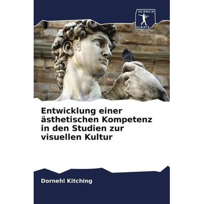 Entwicklung einer ästhetischen Kompetenz in den Studien zur visuellen Kultur, Taschenbuch von Dornehl Kitching, Sciencia Scripts, 978-620-6-05135-0