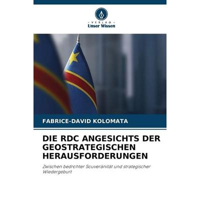 DIE RDC ANGESICHTS DER GEOSTRATEGISCHEN HERAUSFORDERUNGEN, Taschenbuch von Fabrice-David Kolomata, Verlag Unser Wissen, 978-620-9-54029-5