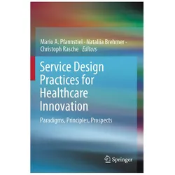 Service Design Practices for Healthcare Innovation, Fachbücher von Mario A. Pfannstiel, Christoph Rasche, Nataliia Brehmer